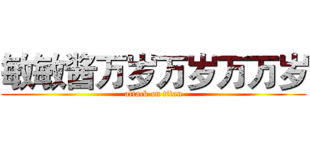 敏敏酱万岁万岁万万岁 (attack on titan)