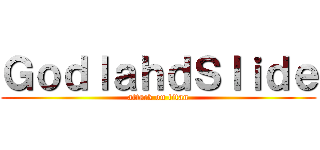 ＧｏｄｌａｈｄＳｌｉｄｅ (attack on titan)