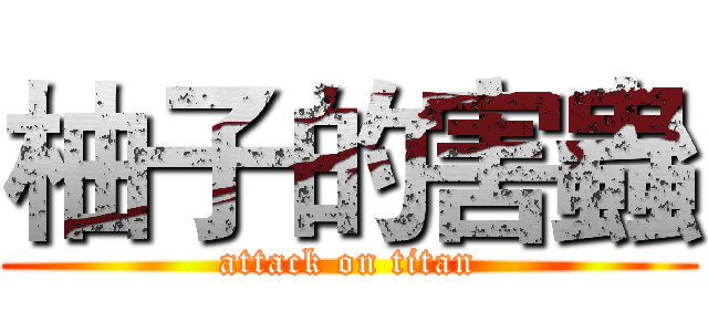 柚子的害蟲 (attack on titan)