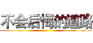 不会后悔的道路 ()