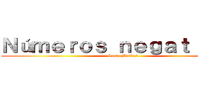 Ｎúｍｅｒｏｓ ｎｅｇａｔｉｖｏｓ (Sosa Matías)