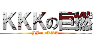 ＫＫＫの巨撚 (JJ on KKK)