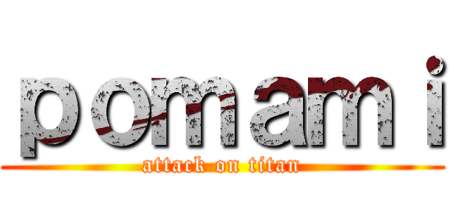 ｐｏｍａｍｉ (attack on titan)