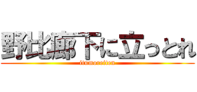 野比廊下に立っとれ (itumoreiten)