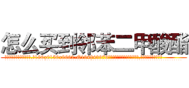 怎么买到邻苯二甲酸酯 (怎么买到邻苯二甲酸酯【电.话186x0156x9662-Q194843976林氏药业】我们做的是长期生意,靠的是老客户长期支持
参考消息网2月20日报道 韩媒称，“剩女多、离婚率高的城市，房价一定会上涨。”这是中国经济学家金岩石2016年12月参加在上海举行的房地产相关论坛时说的话。
)
