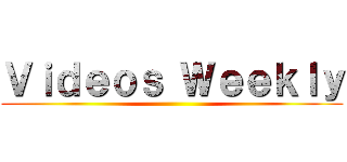 Ｖｉｄｅｏｓ Ｗｅｅｋｌｙ ()