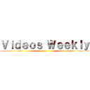 Ｖｉｄｅｏｓ Ｗｅｅｋｌｙ ()