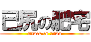 已尻の肥宅 (attack on titan)