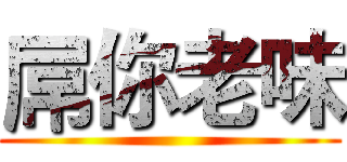 屌你老味 ()
