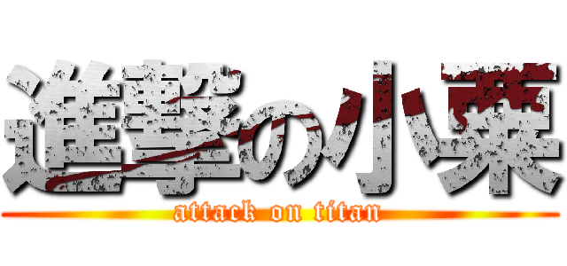 進撃の小粟 (attack on titan)