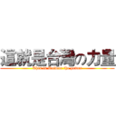 這就是台灣の力量 (This is Taiwan the power)