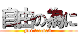 自由の為に (For freedom )