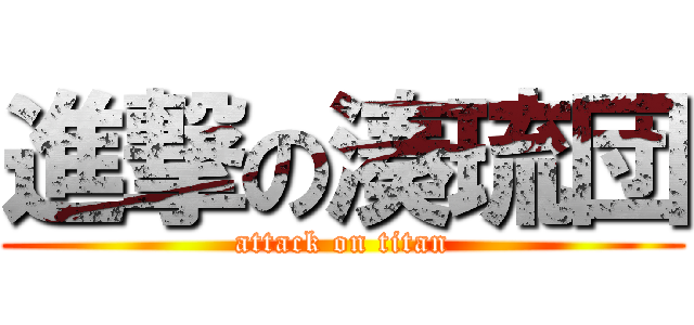 進撃の湊琉団 (attack on titan)