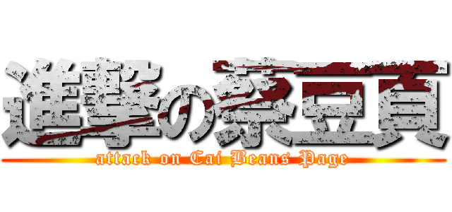 進撃の蔡豆頁 (attack on Cai Beans Page)