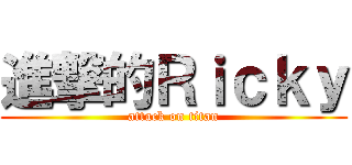 進撃的Ｒｉｃｋｙ (attack on titan)