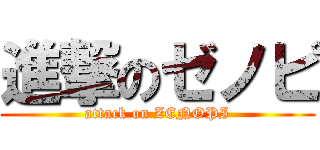 進撃のゼノピ (attack on ZENOPI)