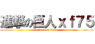 進撃の巨人ｘｆ７５ (attack on titan)