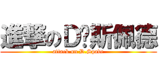 進撃のＤ﹒斯佩德 (attack on D.Spade)