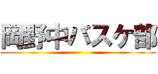 岡野中バスケ部 ()