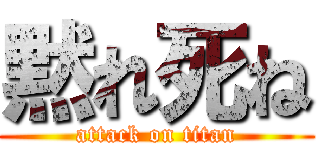 黙れ死ね (attack on titan)