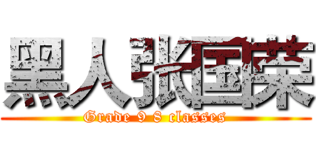 黑人张国荣 (Grade 9 8 classes)