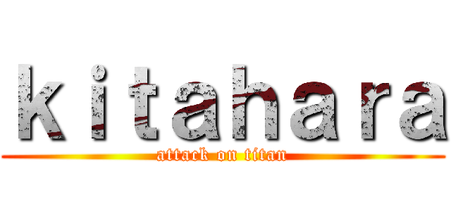ｋｉｔａｈａｒａ (attack on titan)