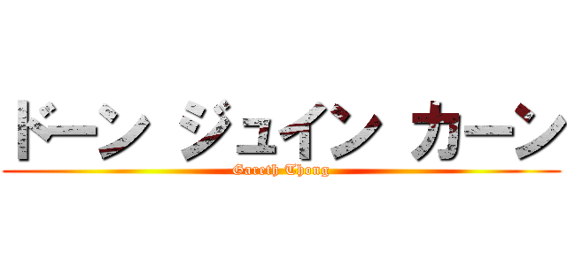 ドーン ジュイン カーン (Gareth Thong)