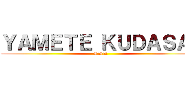 ＹＡＭＥＴＥ ＫＵＤＡＳＡＩ (Hannn)