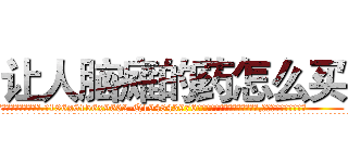 让人脑瘫的药怎么买 (让人脑瘫的药怎么买【电.话186x0156x9662-Q194843976林氏药业】我们做的是长期生意,靠的是老客户长期支持
参考消息网2月20日报道 韩媒称，“剩女多、离婚率高的城市，房价一定会上涨。”这是中国经济学家金岩石2016年12月参加在上海举行的房地产相关论坛时说的话。
)