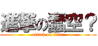進撃の蠢空？ (attack on titan)