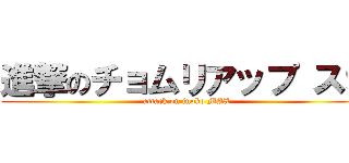 進撃のチョムリアップ スオ (attack on inoko MAX)