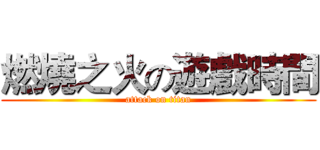 燃燒之火の遊戲時間 (attack on titan)