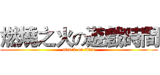 燃燒之火の遊戲時間 (attack on titan)