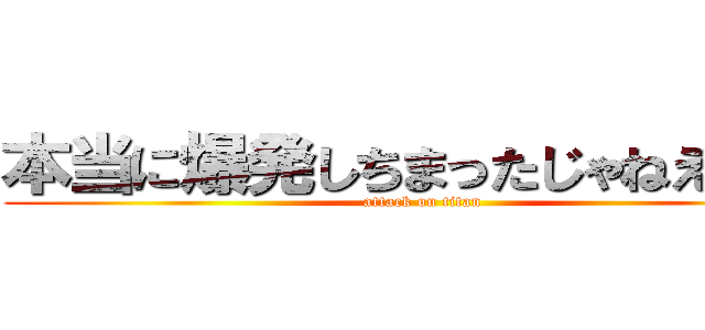 本当に爆発しちまったじゃねえか！！ (attack on titan)