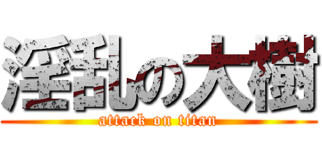 淫乱の大樹 (attack on titan)