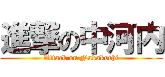 進撃の中河内 (Attack on Nakakochi)