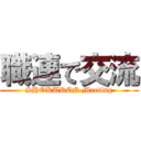 職連で交流 (SHOKUREN Meeting)