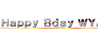 Ｈａｐｐｙ Ｂｄａｙ ＷＹＡＴＴ (WYATT)