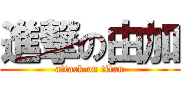 進撃の由加 (attack on titan)