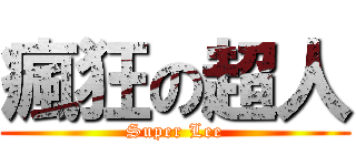 瘋狂の超人 (Super Lee)