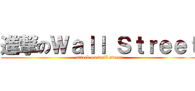 進撃のＷａｌｌ Ｓｔｒｅｅｔ (attack on wall street)