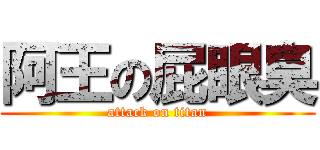 阿王の屁眼臭 (attack on titan)