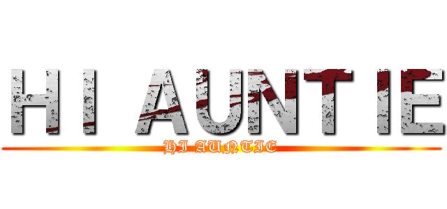 ＨＩ ＡＵＮＴＩＥ (HI AUNTIE)