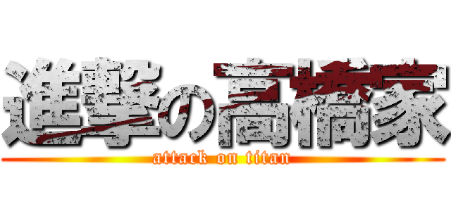 進撃の高橋家 (attack on titan)