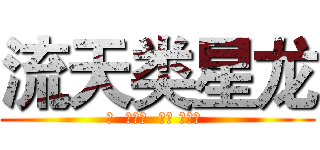 流天类星龙 (か  がかり  ほし ながれ )