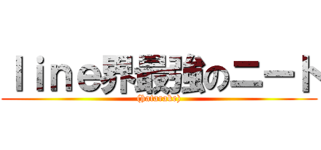 ｌｉｎｅ界最強のニート ((hatarake))