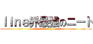 ｌｉｎｅ界最強のニート ((hatarake))