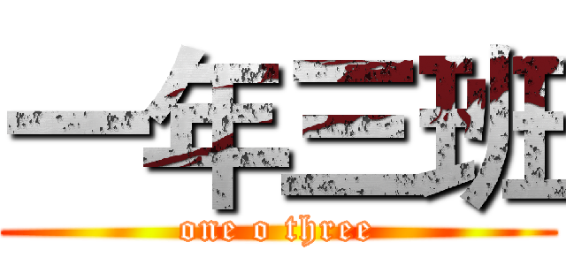 一年三班 (one o three)