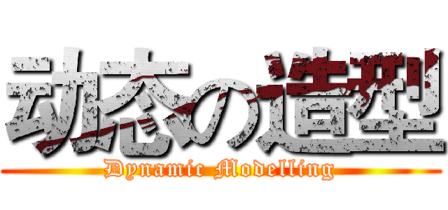 动态の造型 (Dynamic Modelling)