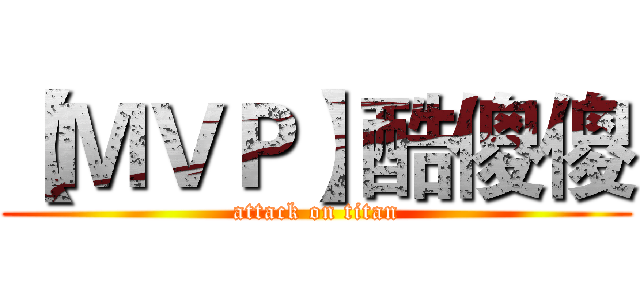 【ＭＶＰ】酷傻傻 (attack on titan)